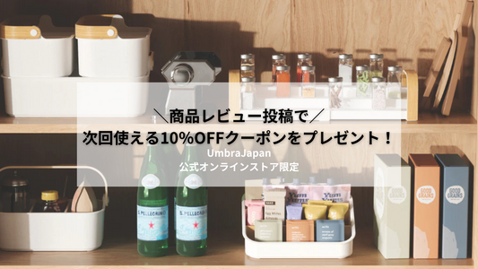 【公式オンラインストア限定】レビュー投稿で次回使える10％OFFクーポンをプレゼント！
